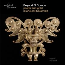 Beyond El Dorado : Power and Gold in Ancient Colombia