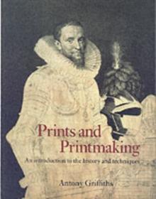 Prints and Printmaking : An introduction to the history and techniques