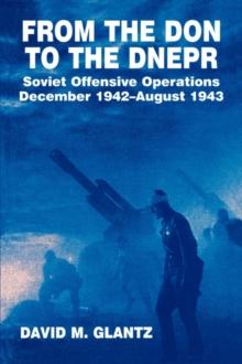 From the Don to the Dnepr : Soviet Offensive Operations, December 1942 - August 1943