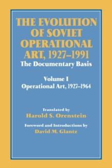 The Evolution of Soviet Operational Art, 1927-1991 : The Documentary Basis: Volume 1 (Operational Art 1927-1964)