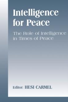 Intelligence for Peace : The Role of Intelligence in Times of Peace