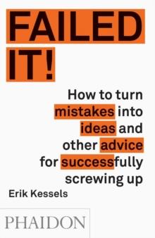 Failed it! : How to turn mistakes into ideas and other advice for successfully screwing up