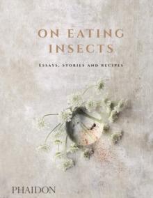 On Eating Insects : Essays, Stories and Recipes