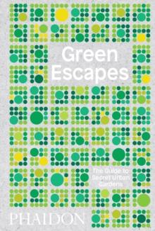 Green Escapes : The Guide to Secret Urban Gardens