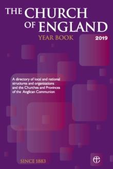 The Church Of England Year Book 2019 : A Directory Of Local And National Structures And Organizations And The Churches And Provinces Of The Anglican Communion