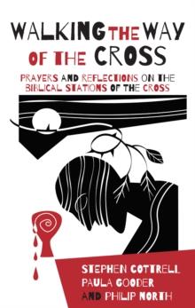 Walking the Way of the Cross : Prayers and reflections on the biblical stations of the cross