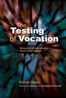 The Testing of Vocation : 100 years of ministry selection in the Church of England