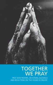 Together We Pray : Pray Now Prayers, Devotions, Blessings and Reflections on 'The Sound of Prayer'