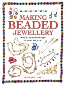 Making Beaded Jewellery : Over 80 Beautiful Designs to Make and Wear