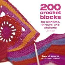 200 Crochet Blocks for Blankets, Throws and Afghans : Crochet Squares to Mix-and-Match