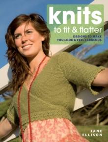 Knits to Fit and Flatter : Designs to Make You Look and Feel Fabulous