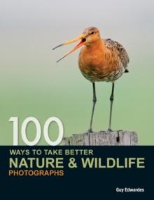 100 Ways to Take Better Nature & Wildlife Photographs