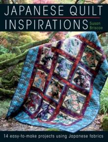 Japanese Quilt Inspirations : 15 Easy-to-Make Projects That Make the Most of Japanese Fabrics