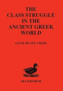 Class Struggle in the Ancient Greek World : From the Archaic Age to the Arab Conquests