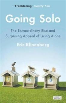 Going Solo : The Extraordinary Rise and Surprising Appeal of Living Alone