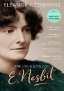 The Life and Loves of E. Nesbit : Author of The Railway Children