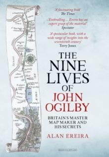 The Nine Lives of John Ogilby : Britain's Master Map Maker and His Secrets