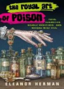 The Royal Art of Poison : Fatal Cosmetics, Deadly Medicines and Murder Most Foul