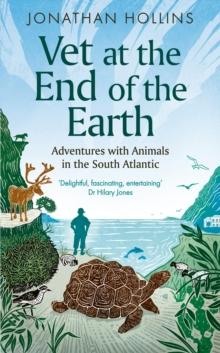 Vet at the End of the Earth : Adventures with Animals in the South Atlantic