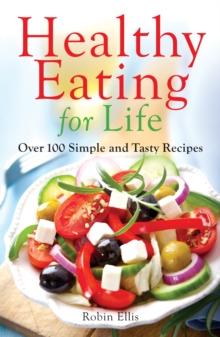 Healthy Eating for Life : Over 100 Simple and Tasty Recipes