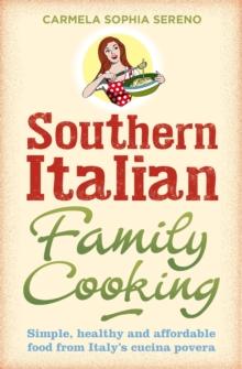 Southern Italian Family Cooking : Simple, healthy and affordable food from Italy's cucina povera