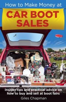 How To Make Money at Car Boot Sales : Insider tips and practical advice on how to buy and sell at boot fairs'