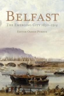 Belfast : The Emerging City 1850-1914