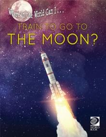 Where in the World Can I ... Train to Go to the Moon?