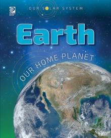 Our Solar System : Earth: Our Home Planet