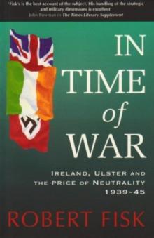 In Time of War : Ireland, Ulster and the Price of Neutrality 1939-1945