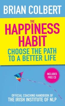 The Happiness Habit : Official Coaching Handbook of the Irish Institute of NLP