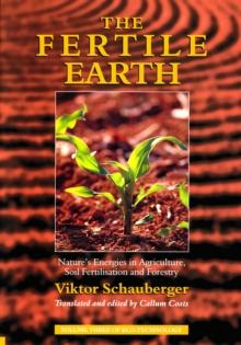 The Fertile Earth - Nature's Energies in Agriculture, Soil Fertilisation and Forestry