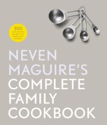 Neven Maguire's Complete Family Cookbook