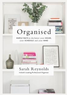 Organised : Simple Ways to declutter your house, your schedule and your mind From Irelands leading professional Organiser