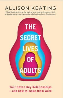 The Secret Lives of Adults : Your Seven Key Relationships - and How to Make Them Work