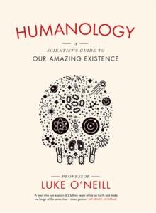 Humanology : A Scientists Guide to our Amazing Existence