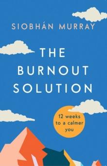 The Burnout Solution : 12 weeks to a calmer you