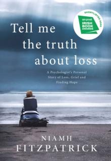 Tell Me the Truth About Loss : A Psychologists Personal Story of Loss, Grief and Finding Hope