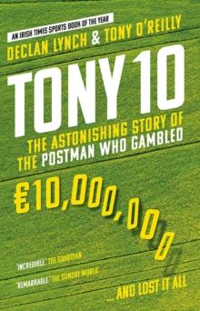 Tony 10 : The Astonishing Story of the Postman who Gambled 10,000,000  and lost it all