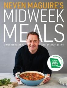 Neven Maguire's Midweek Meals : Simple recipes for easy everyday eating