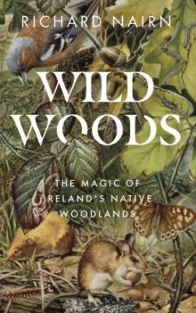 Wildwoods : The Magic of Irelands Native Woodlands