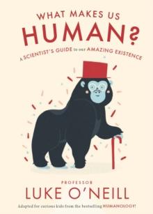 What Makes us Human : A Scientists Guide to our Amazing Existence