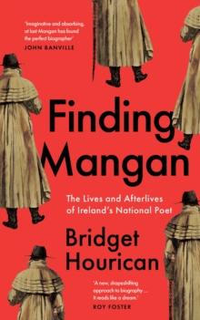 Finding Mangan : The many lives and afterlives of James Clarence Mangan