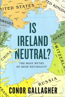 Is Ireland Neutral : The Many Myths of Irish Neutrality