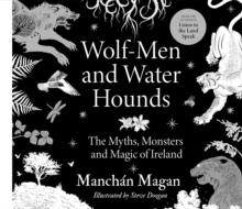 Wolf-Men and Water Hounds : The Myths, Monsters and Magic of Ireland