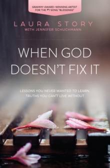 When God Doesn't Fix It : Lessons You Never Wanted to Learn, Truths You Can't Live Without