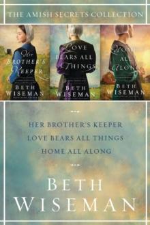 The Amish Secrets Collection : Her Brother's Keeper, Love Bears All Things, Home All Along