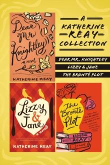 A Katherine Reay Collection : Dear Mr. Knightley, Lizzy and   Jane, The Bronte Plot