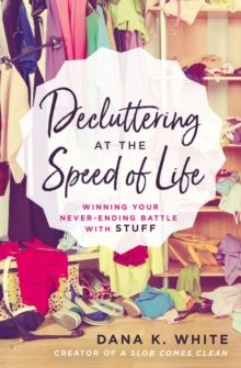 Decluttering at the Speed of Life : Winning Your Never-Ending Battle with Stuff