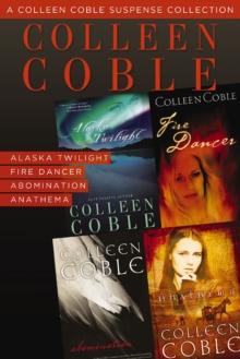 A Colleen Coble Suspense Collection : Alaska Twilight, Fire Dancer, Abomination, Anathema